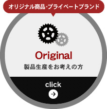 オリジナル製品・プライベートブランドOriginal製品生産をお考えの方click →